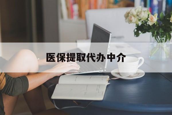 营口医保提取代办中介(医保提取代办中介合法吗)