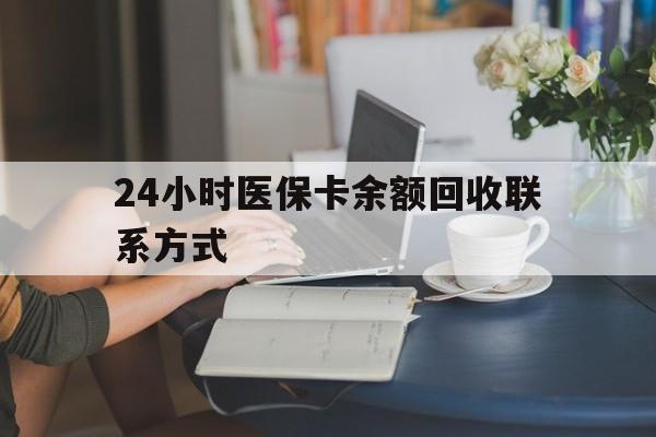 营口24小时医保卡余额回收联系方式(医保卡回收电话)