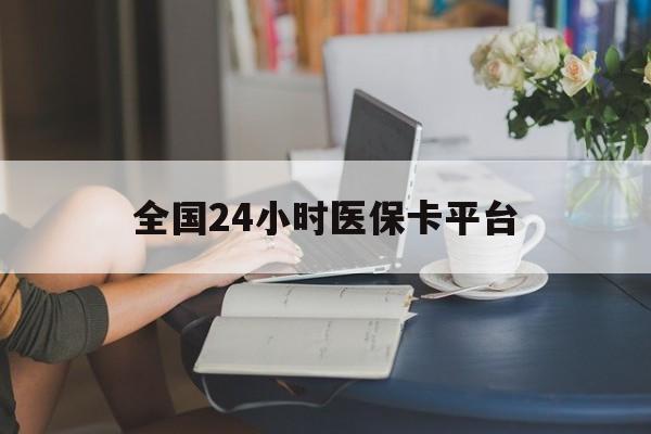 营口全国24小时医保卡平台(医保24小时服务标志)