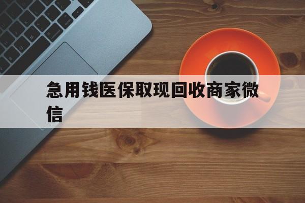 营口急用钱医保取现回收商家微信(石家庄急用钱套医保卡联系方式渠道)
