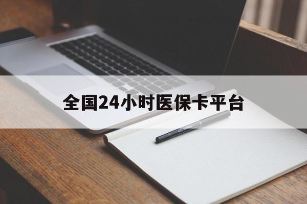 营口全国24小时医保卡平台(24小时医疗在线)