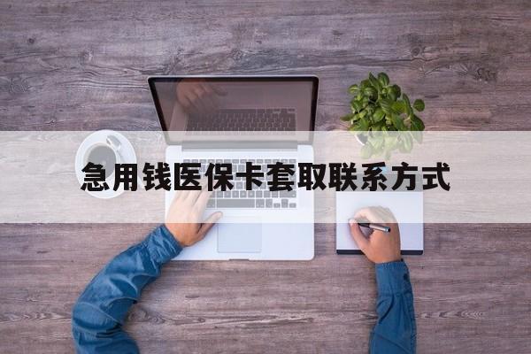 营口急用钱医保卡套取联系方式(24小时套医保卡联系方式)