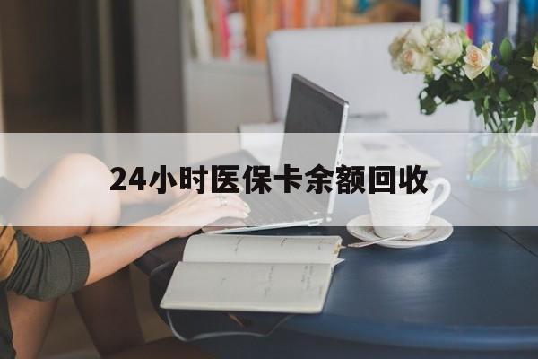 营口24小时医保卡余额回收(高价回收医保卡联系方式)