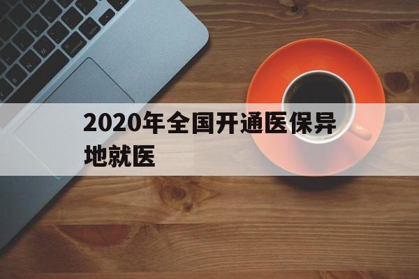 营口2020年全国开通医保异地就医(2020年全国开通医保异地就医医院)